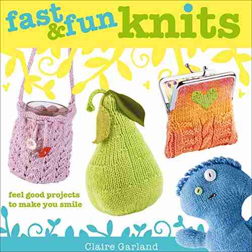 Fast Fun Knits: Feel Good Projects to Make You Smile