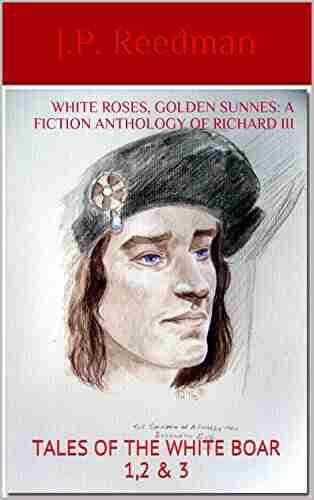 WHITE ROSES GOLDEN SUNNES: A FICTION ANTHOLOGY OF RICHARD III: TALES OF THE WHITE BOAR 1 2 3