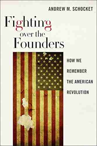 Fighting over the Founders: How We Remember the American Revolution