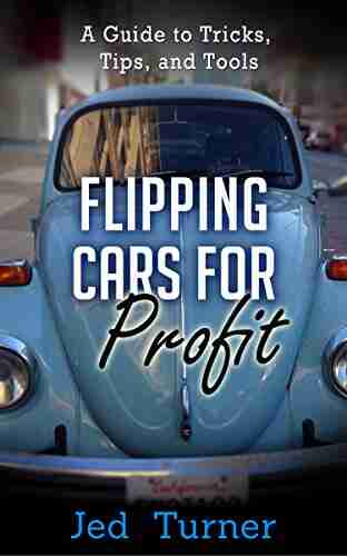 Flipping Cars For Profit: A Guide To Tricks Tips And Tools