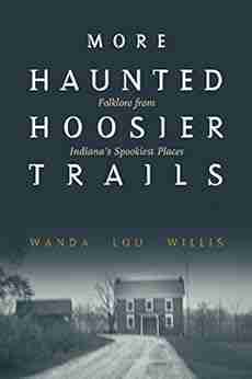 More Haunted Hoosier Trails: Folklore from Indiana s Spookiest Places (Haunted Heartland Series)