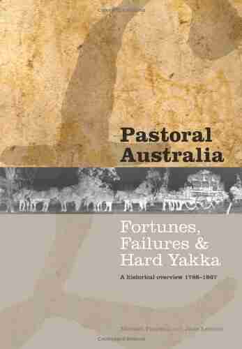 Pastoral Australia: Fortunes Failures Hard Yakka: A Historical Overview 1788 1967