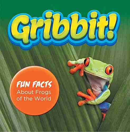 Gribbit Fun Facts About Frogs of the World: Frogs for Kids Herpetology (Children s Zoology Books)