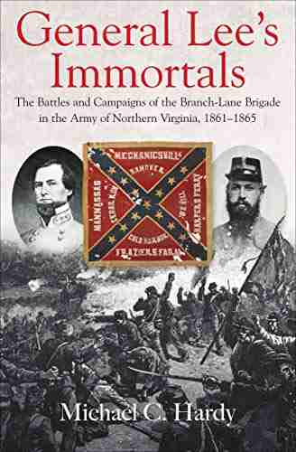 General Lee s Immortals: The Battles and Campaigns of the Branch Lane Brigade in the Army of Northern Virginia 1861 1865