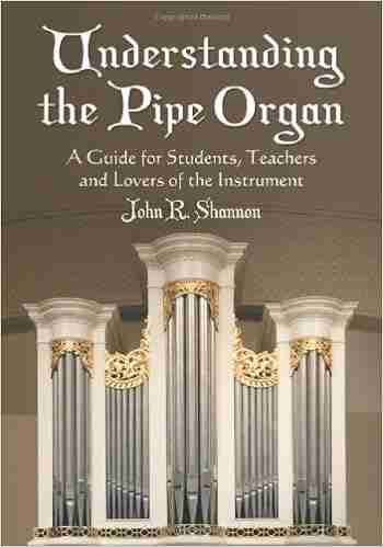 Understanding the Pipe Organ: A Guide for Students Teachers and Lovers of the Instrument