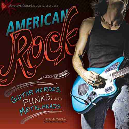 American Rock: Guitar Heroes Punks And Metalheads (American Music Milestones)