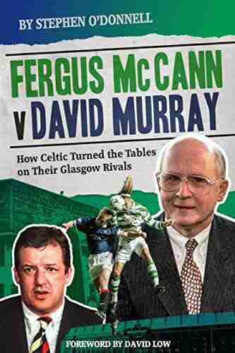 Fergus McCann Versus David Murray: How Celtic Turned The Tables On Their Glasgow Rivals