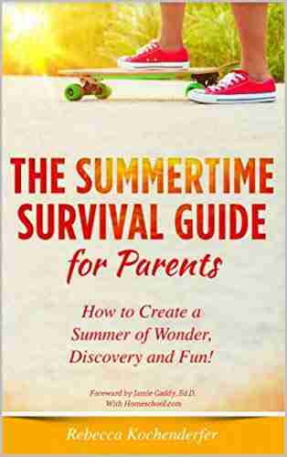 Summertime Survival Guide For Parents: How To Create A Summer Of Wonder Discovery And Fun (The Homeschooling Life 3)