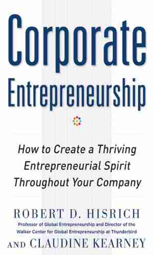 Corporate Entrepreneurship: How To Create A Thriving Entrepreneurial Spirit Throughout Your Company