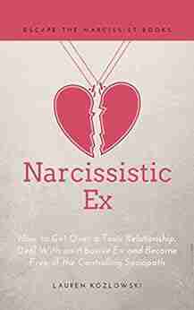 Narcissistic Ex: How To Get Over A Toxic Relationship Deal With An Abusive Ex And Become Free Of The Controlling Sociopath (Understanding Narcissism 2)