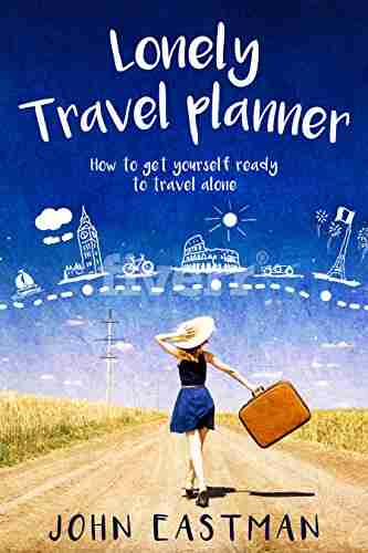 Lonely Travel Planner: How To Get Yourself Ready To Travel Alone (Solo Travel 1)