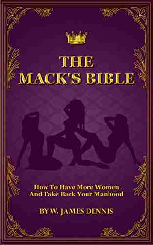 The Mack s Bible: How To Have More Women And Take Back Your Manhood