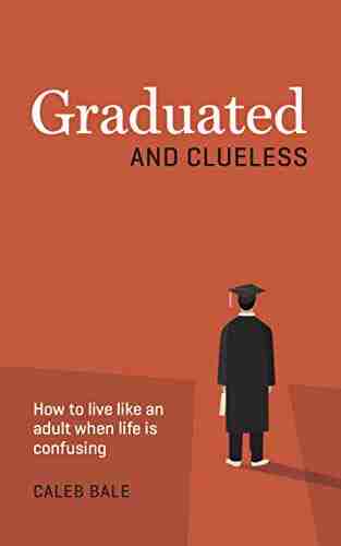 Graduated And Clueless: How To Live Like An Adult When Life Is Confusing