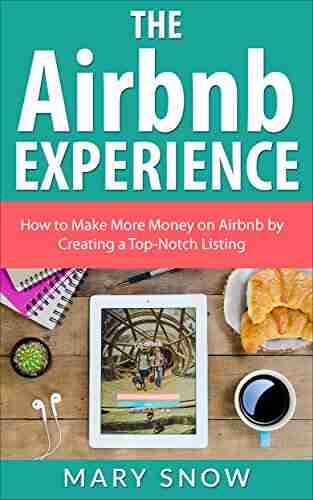 The Airbnb Experience: How To Make More Money On Airbnb By Creating A Top Notch Airbnb Listing (Airbnb Hosting Renting Your Home Vacation Rental Bed And Breakfast 1)