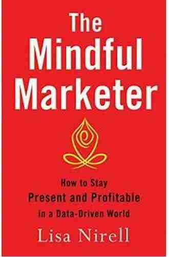 The Mindful Marketer: How to Stay Present and Profitable in a Data Driven World