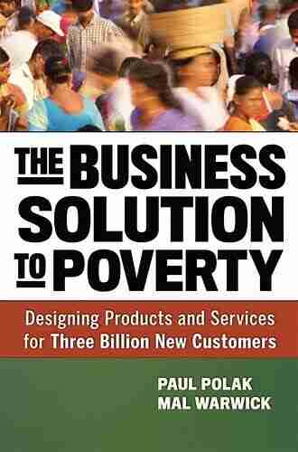 The Business Solution To Poverty: Designing Products And Services For Three Billion New Customers