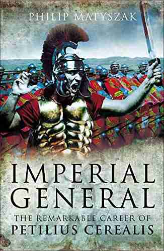 Imperial General: The Remarkable Career Of Petellius Cerialis