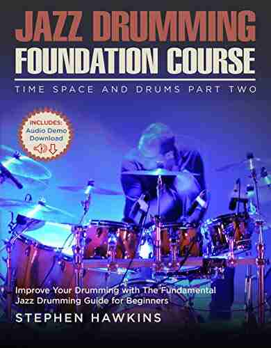 Jazz Drumming Foundation: Improve Your Drumming With The Fundamental Jazz Drumming Guide For Beginners (Time Space And Drums 2)