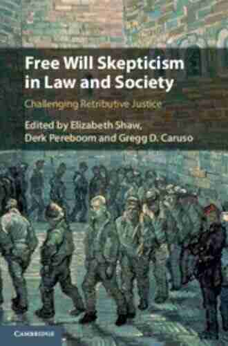 Free Will Skepticism In Law And Society: Challenging Retributive Justice