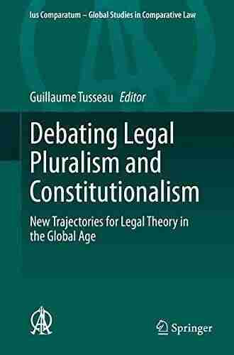 Debating Legal Pluralism and Constitutionalism: New Trajectories for Legal Theory in the Global Age (Ius Comparatum Global Studies in Comparative Law 41)