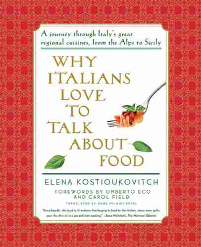 Why Italians Love to Talk About Food: A Journey Through Italy s Great Regional Cuisines From the alps to Sicily