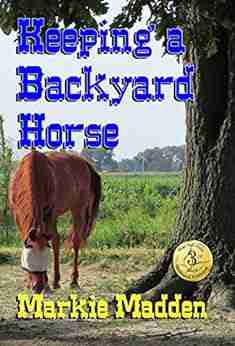 Keeping A Backyard Horse Markie Madden