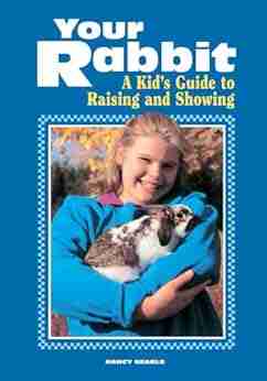 Your Rabbit: A Kid s Guide to Raising and Showing