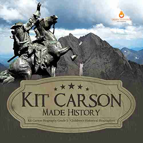 Kit Carson Made History Kit Carson Biography Grade 5 Children s Historical Biographies