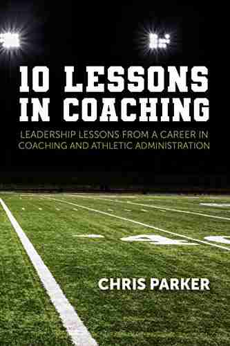 10 Lessons in Coaching: Leadership Lessons from a Career in Coaching and Athletic Administration