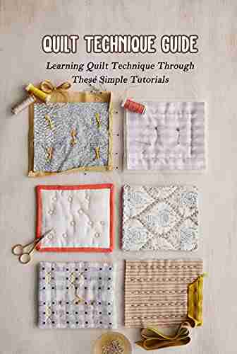 Quilt Technique Guide: Learning Quilt Technique Through These Simple Tutorials