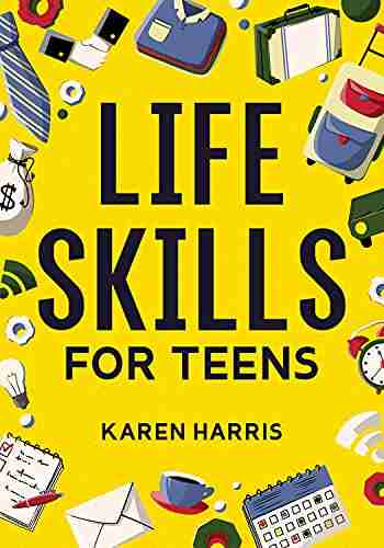 Life Skills For Teens: How To Cook Clean Manage Money Fix Your Car Perform First Aid And Just About Everything In Between