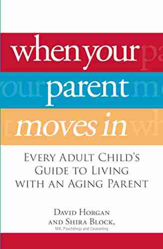 When Your Parent Moves In: Every Adult Child S Guide To Living With An Aging Parent