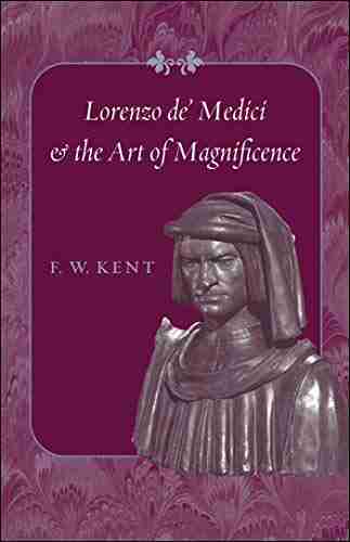 Lorenzo De Medici And The Art Of Magnificence (The Johns Hopkins Symposia In Comparative History 24)