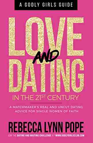 Love And Dating In The 21st Century: A Godly Girl S Guide