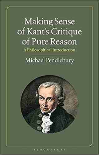 Making Sense Of Kant S Critique Of Pure Reason : A Philosophical Introduction