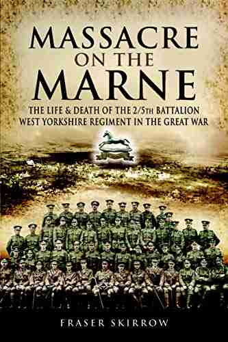 Massacre on the Marne: The Life Death of the 2/5th Battalion West Yorkshire Regiment in the Great War