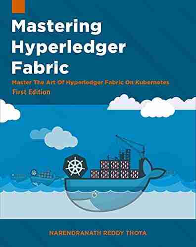 Mastering Hyperledger Fabric: Master The Art Of Hyperledger Fabric On Docker Docker Swarm And Kubernetes 1st Edition