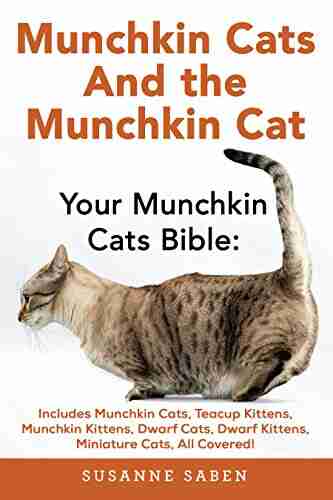 Munchkin Cats And The Munchkin Cat: Your Munchkin Cats Bible: Includes Munchkin Cats Teacup Kittens Munchkin Kittens Dwarf Cats Dwarf Kittens And Miniature Cats All Covered