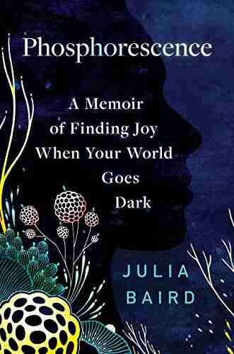 Phosphorescence: A Memoir Of Finding Joy When Your World Goes Dark