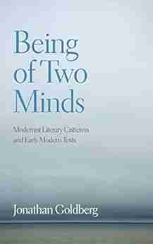 Being Of Two Minds: Modernist Literary Criticism And Early Modern Texts