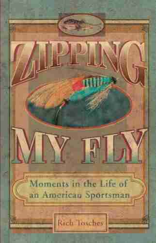 Zipping My Fly: Moments In The Life Of An American Sportsman