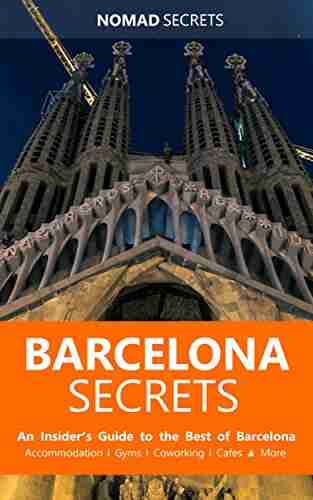 Barcelona Secrets: More than a Travel Guide An Insider s Companion to Living the Best of Barcelona (Nomad Secrets)