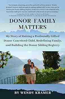 Donor Family Matters: My Story of Raising a Profoundly Gifted Donor Conceived Child Redefining Family and Building the Donor Sibling Registry