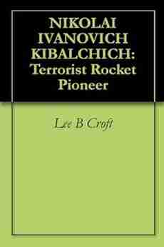 NIKOLAI IVANOVICH KIBALCHICH: Terrorist Rocket Pioneer