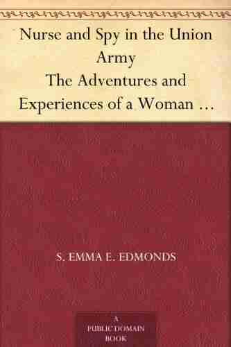 Nurse and Spy in the Union Army The Adventures and Experiences of a Woman in Hospitals Camps and Battle Fields