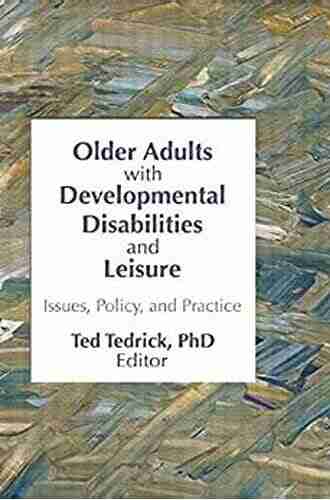 Older Adults With Developmental Disabilities and Leisure: Issues Policy and Practice