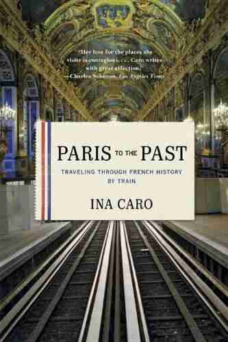 Paris To The Past: Traveling Through French History By Train