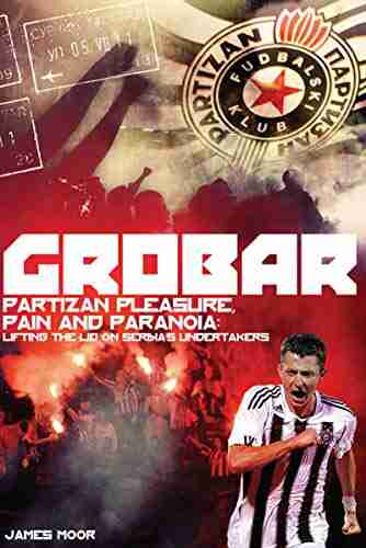 Grobar: Partizan Pleasure Pain and Paranoia: Lifting the Lid on Serbia s Undertakers