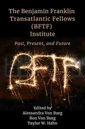 The Benjamin Franklin Transatlantic Fellows (BFTF) Institute: Past Present And Future