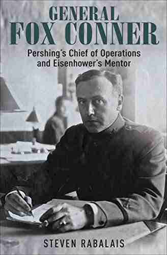 General Fox Conner: Pershing s Chief of Operations and Eisenhower s Mentor (The Generals 3)